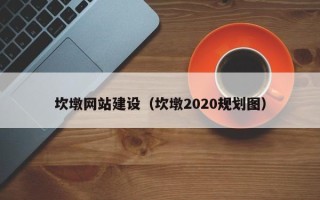 沁阳坎墩网站建设（坎墩2020规划图）