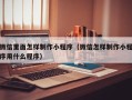沁阳微信里面怎样制作小程序（微信怎样制作小程序用什么程序）