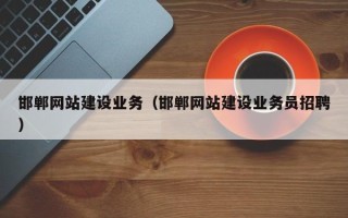 沁阳邯郸网站建设业务（邯郸网站建设业务员招聘）